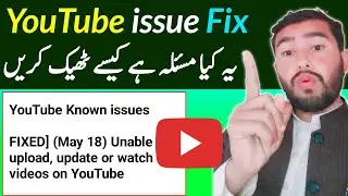 YouTube Known issues Fixed (May 18) Unable Upload, update or watch videos onYoTube