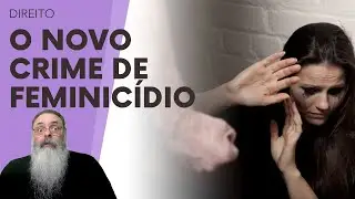 JÁ ESTÁ VALENDO a NOVA LEI do FEMINICIDIO que AUMENTA as PENAS e PREVÊ PERDA da GUARDA de FILHOS