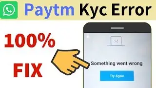 Fix Paytm Kyc Error Something Went Wrong issue