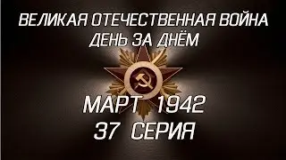 Великая война. Март 1942. 37 серия