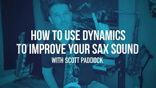 How To Use Dynamics To Improve Your Sax Sound with Scott Paddock