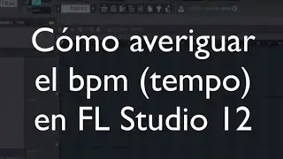 Cómo detectar tempo (BPM) de un tema con FL Studio 12 (de 2 formas diferentes)