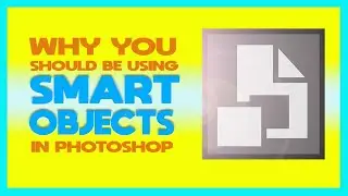 Why You should be using Smart Objects Photoshop.