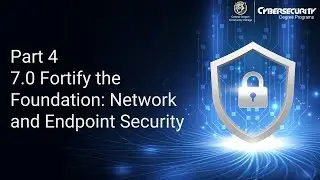 Part 4 - 7.0 Fortify the Foundation - Network and Endpoint Security