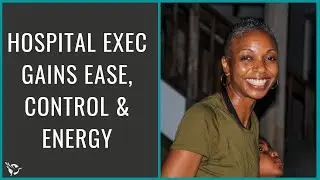 Hospital Exec Gains Ease, Control & Energy