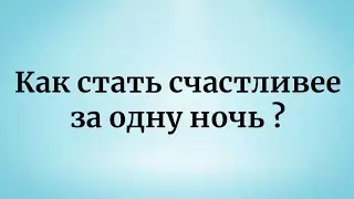 Как стать счастливым за одну ночь?