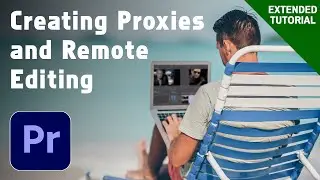 Creating Proxies and Remote Editing in Premiere Pro - Extended Tutorial