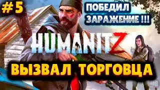 HumanitZ №5➤ НАШЕЛ СПОСОБ КАК ИЗБАВИТЬСЯ ОТ ЗАРАЖЕНИЯ➤ ВЫЗВАЛ ТОРГОВЦА