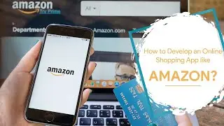 How to Develop an Online Shopping App like Amazon? Cost and Must-Have Features