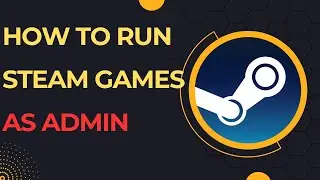 How To Run Steam Games As Administrator