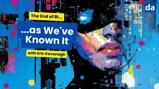 The End of BI as We've Known It? With Eric Kavanagh