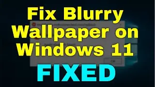 How to Fix Blurry Wallpaper on Windows 11