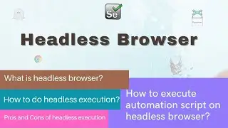 Headless Browser | Headless execution of automation test | Pros and Cons of Headless execution