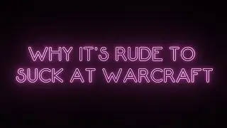 Why It's Rude to Suck at Warcraft