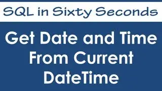 Get Date and Time From Current DateTime - SQL in Sixty Seconds #025