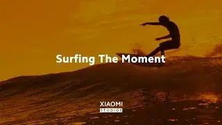 Surfing The Moment | Xiaomi Studios