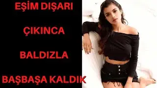 EŞİM DIŞARI ÇIKINCA BALDIZ İLE EVDE BAŞBAŞA KALDIK / İTİRAF HİKAYELERİ / ENİŞTE BALDIZ HİKAYELERİ