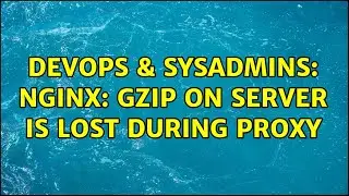 DevOps & SysAdmins: nginx: gzip on server is lost during proxy