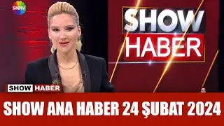 Show Ana Haber 24 Şubat 2024