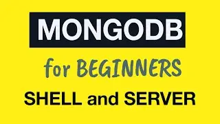 MongoDB Tutorial for Absolute Beginners :  04 MongoDB Shell and MongoDB Server