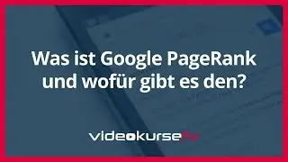 Google PageRank: Warum du ihn kennen und verbessern musst!