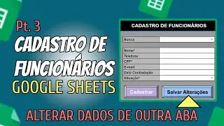 CADASTRO DE FUNCIONARIOS GOOGLE SHEETS - ALTERAR DADOS DE OUTRA ABA (Parte 3)