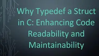 Why Typedef a Struct in C: Enhancing Code Readability and Maintainability