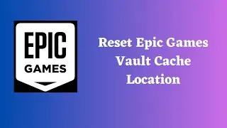 How to reset Vault Cache location in Epic Games Launcher?