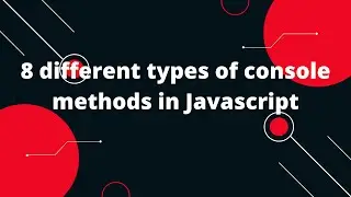 What is console in javascript? | 8 different types of console methods in Javascript