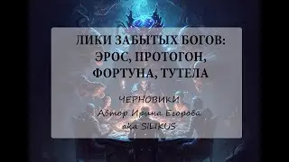 Черновики книги: ЛИКИ ЗАБЫТЫХ БОГОВ ЭРОС, ПРОТОГОН, ФОРТУНА, ТУТЕЛА, Ирина Егорова aka SILIKUS