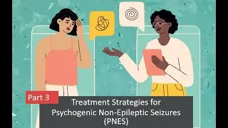 Part 3 - Treatment Strategies for Psychogenic Non-Epileptic Seizures (PNES)