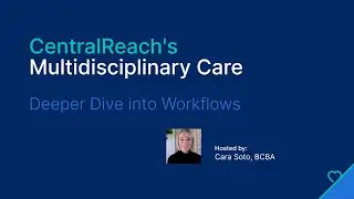 CentralReach's Interdisciplinary Care Deeper Dive into Workflows