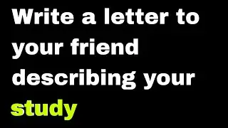 write a letter to your friend describing your study.