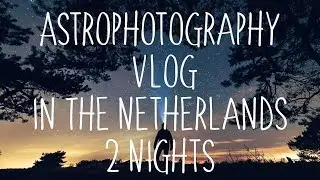 Astrophotography Vlog in The Netherlands 2 Nights