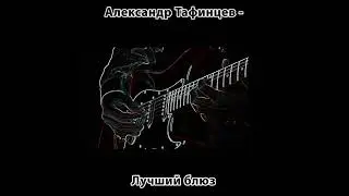 Александр Тафинцев - Лучший блюз