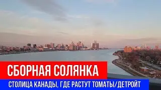 🔴СБОРНАЯ СОЛЯНКА🔴 ПОЕЗДКА В КАНАДУ 🔴СТОЛИЦА ТОМАТОВ🔴ДЕТРОЙТ