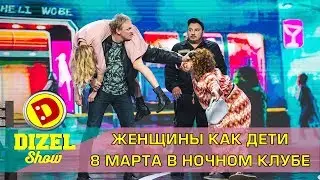 Женщины как дети 8 Марта в ночном клубе | Дизель cтудио 8 марта 2019 год