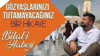 Gözyaşlarınızı Tutamayacağınız Bir Hikaye- Hz.Bilal-i Habeşi