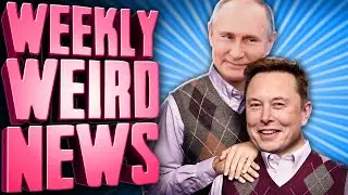 Elon & Putin's Secret Bromance - Weekly Weird News