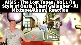 AISIS Reaction - The Lost Tapes / Vol.1 (In Style of Oasis / Liam Gallagher - AI Mixtape/Album)!