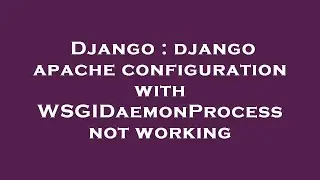 Django : django apache configuration with WSGIDaemonProcess not working