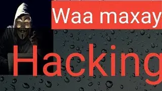 waa maxay hacking | sideen uga gaashaaman karnaa hackingka