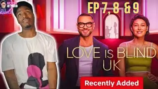 Love is Blind UK: Ep 7-9 Analysis