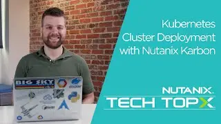 Tech TopX: Kubernetes Cluster Deployment with Nutanix Karbon