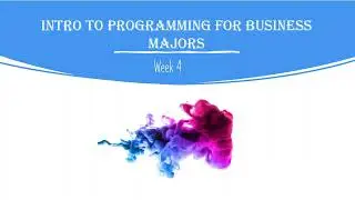 Intro to programming for business majors: Week 4 Part 1