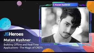 Building Offline and Real-Time Applications - The Magic of CRDTs - Matan Kushner | JSHeroes 2023