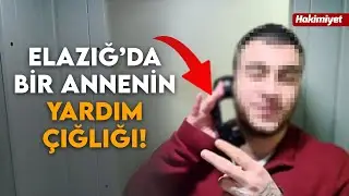 Elazığ’da bir annenin yardım çığlığı!