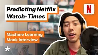 Netflix ML Question - Design a System to Predict Netflix Watch Times (Full mock interview)