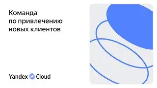 Команда по привлечению новых клиентов Yandex Cloud