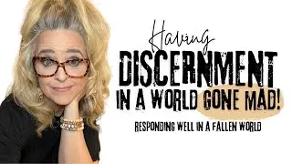 Having Discernment in a World Gone Mad!